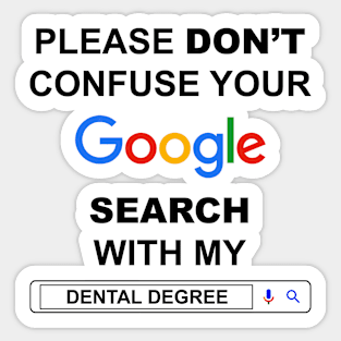 Please Do Not Confuse Your Google Search with My Dental Degree Funny Dentist Quotes Sticker